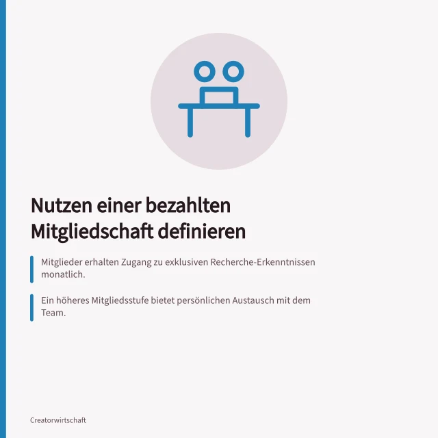 Nutzen einer bezahlten Mitgliedschaft definieren: Mitglieder erhalten Zugang zu exklusiven Recherche-Erkenntnissen monatlich.; Ein höheres Mitgliedsstufe bietet persönlichen Austausch mit dem Team.; Die Leistungen müssen klar beschrieben und auf Plattformregeln abgestimmt sein. Den Nutzen einer bezahlten Mitgliedschaft definieren