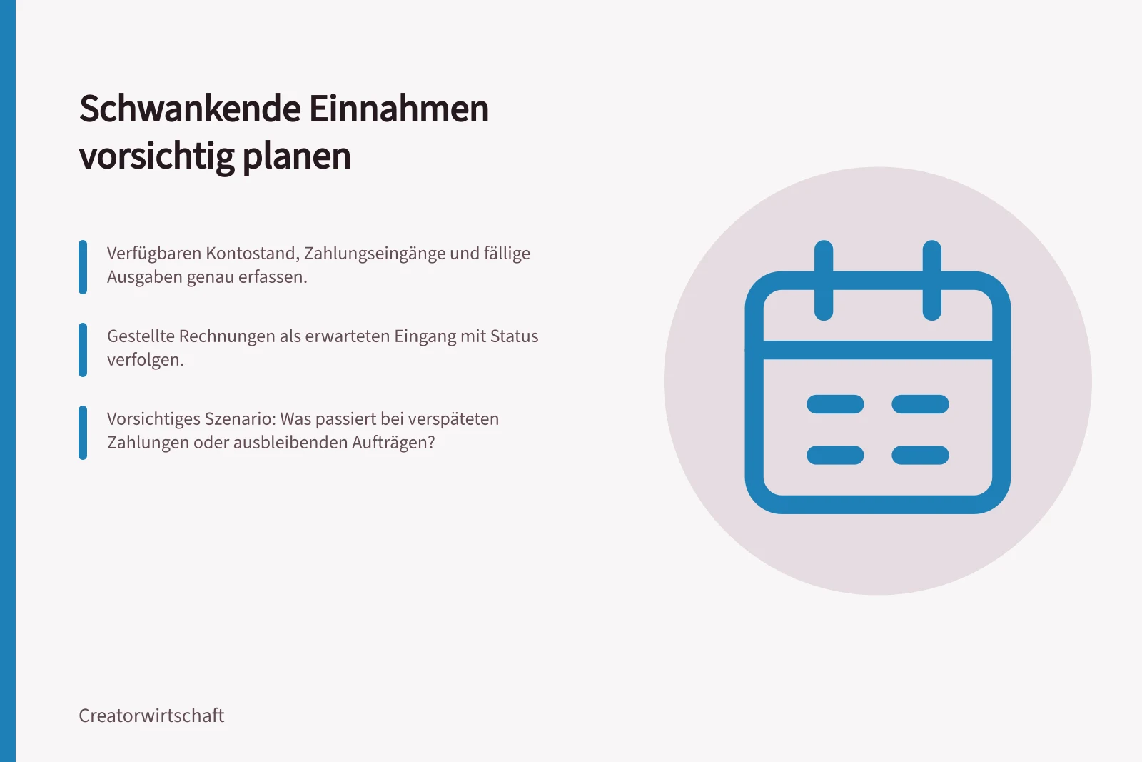 Schwankende Einnahmen vorsichtig planen: Verfügbaren Kontostand, Zahlungseingänge und fällige Ausgaben genau erfassen.; Gestellte Rechnungen als erwarteten Eingang mit Status verfolgen.; Vorsichtiges Szenario: Was passiert bei verspäteten Zahlungen oder ausbleibenden Aufträgen?