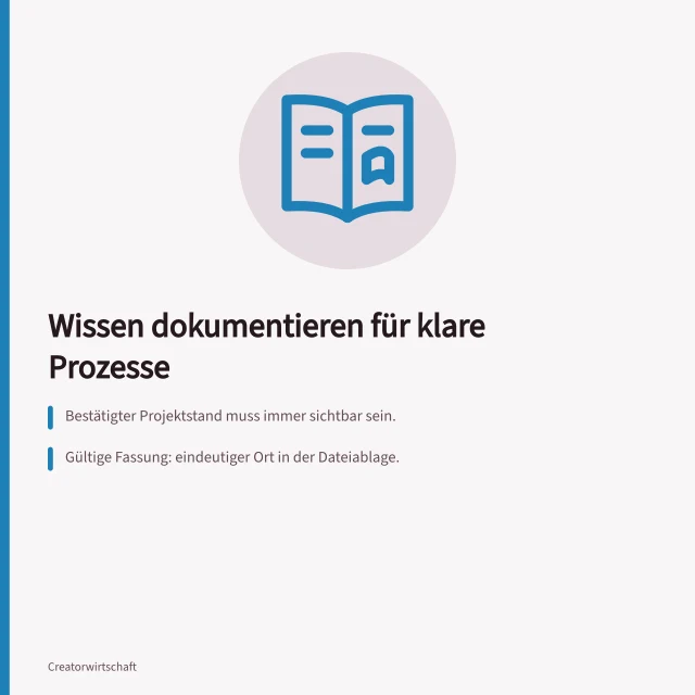 Wissen dokumentieren für klare Prozesse: Bestätigter Projektstand muss immer sichtbar sein.; Gültige Fassung: eindeutiger Ort in der Dateiablage.; Zuständige Person und Kontaktweg müssen feststehen. Wissen außerhalb einzelner Personen dokumentieren