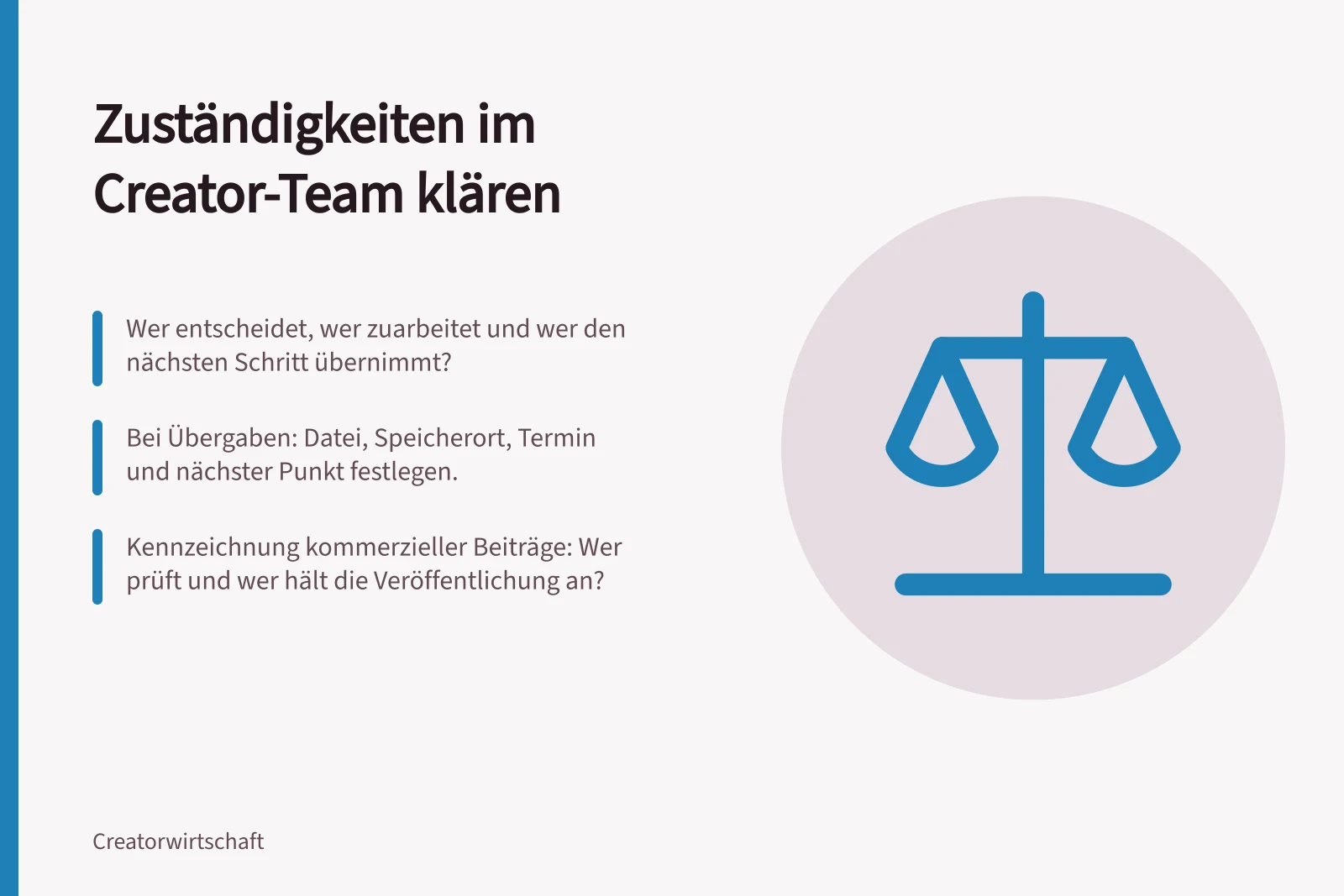 Zuständigkeiten im Creator-Team klären: Wer entscheidet, wer zuarbeitet und wer den nächsten Schritt übernimmt?; Bei Übergaben: Datei, Speicherort, Termin und nächster Punkt festlegen.; Kennzeichnung kommerzieller Beiträge: Wer prüft und wer hält die Veröffentlichung an?